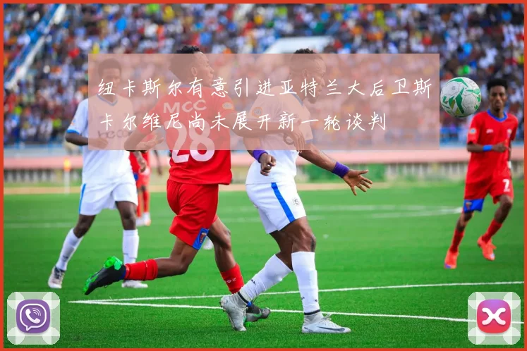 纽卡斯尔有意引进亚特兰大后卫斯卡尔维尼尚未展开新一轮谈判