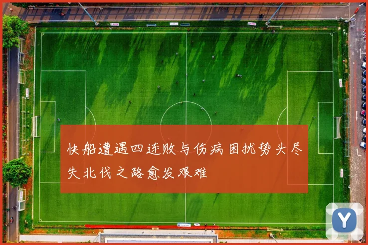 快船遭遇四连败与伤病困扰势头尽失北伐之路愈发艰难
