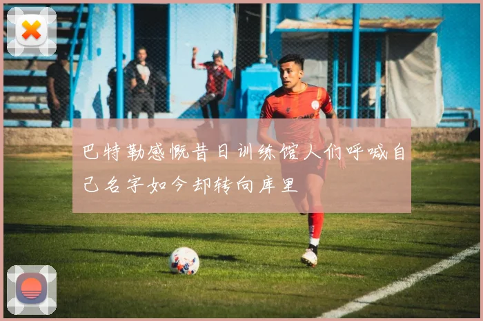 巴特勒感慨昔日训练馆人们呼喊自己名字如今却转向库里